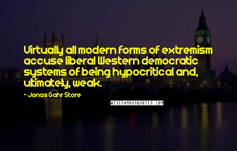 Jonas Gahr Store Quotes: Virtually all modern forms of extremism accuse liberal Western democratic systems of being hypocritical and, ultimately, weak.