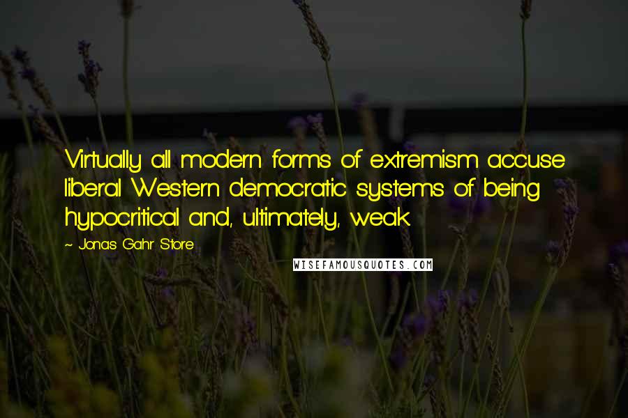 Jonas Gahr Store Quotes: Virtually all modern forms of extremism accuse liberal Western democratic systems of being hypocritical and, ultimately, weak.