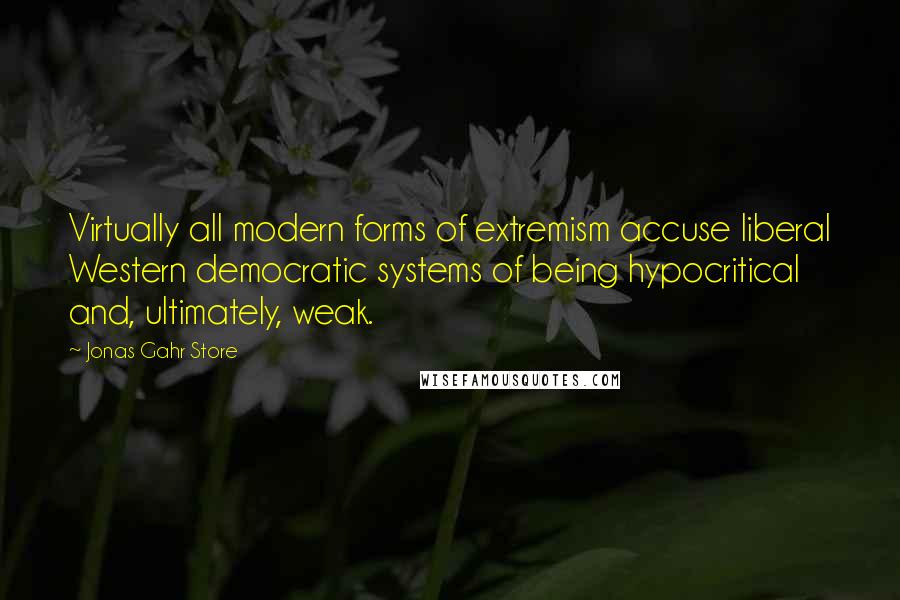 Jonas Gahr Store Quotes: Virtually all modern forms of extremism accuse liberal Western democratic systems of being hypocritical and, ultimately, weak.