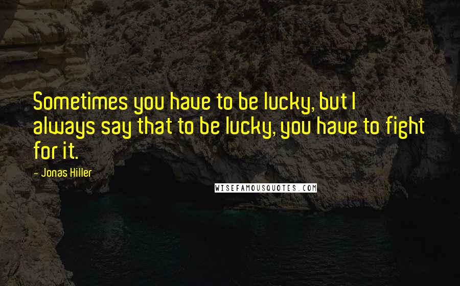 Jonas Hiller Quotes: Sometimes you have to be lucky, but I always say that to be lucky, you have to fight for it.