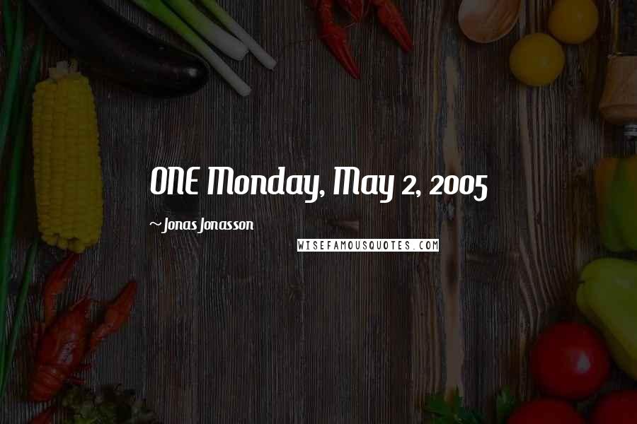 Jonas Jonasson Quotes: ONE Monday, May 2, 2005