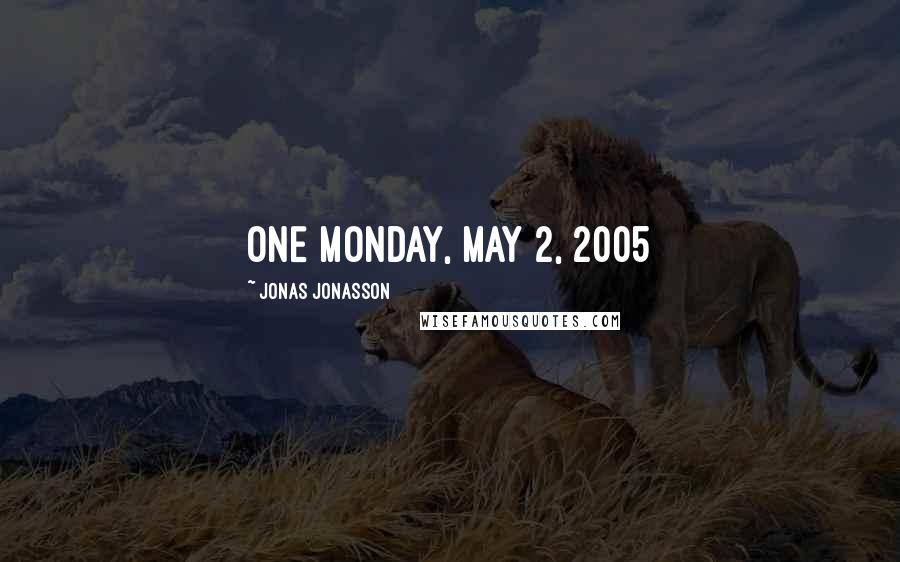 Jonas Jonasson Quotes: ONE Monday, May 2, 2005