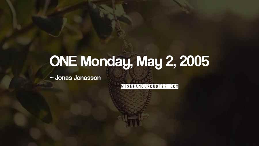 Jonas Jonasson Quotes: ONE Monday, May 2, 2005