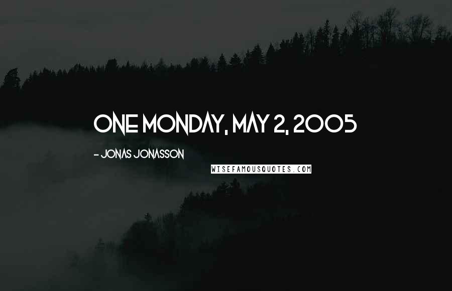 Jonas Jonasson Quotes: ONE Monday, May 2, 2005