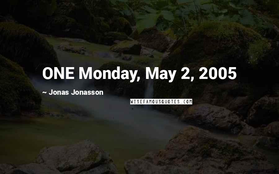 Jonas Jonasson Quotes: ONE Monday, May 2, 2005