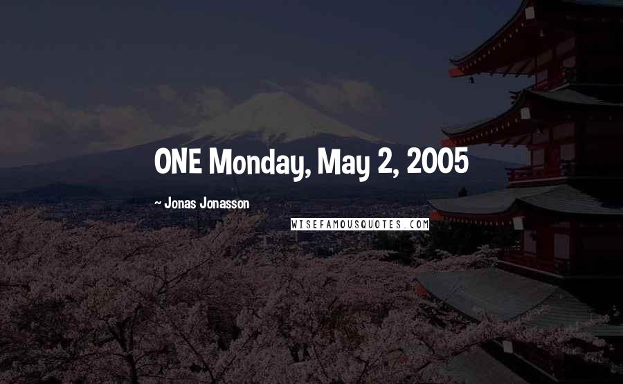 Jonas Jonasson Quotes: ONE Monday, May 2, 2005