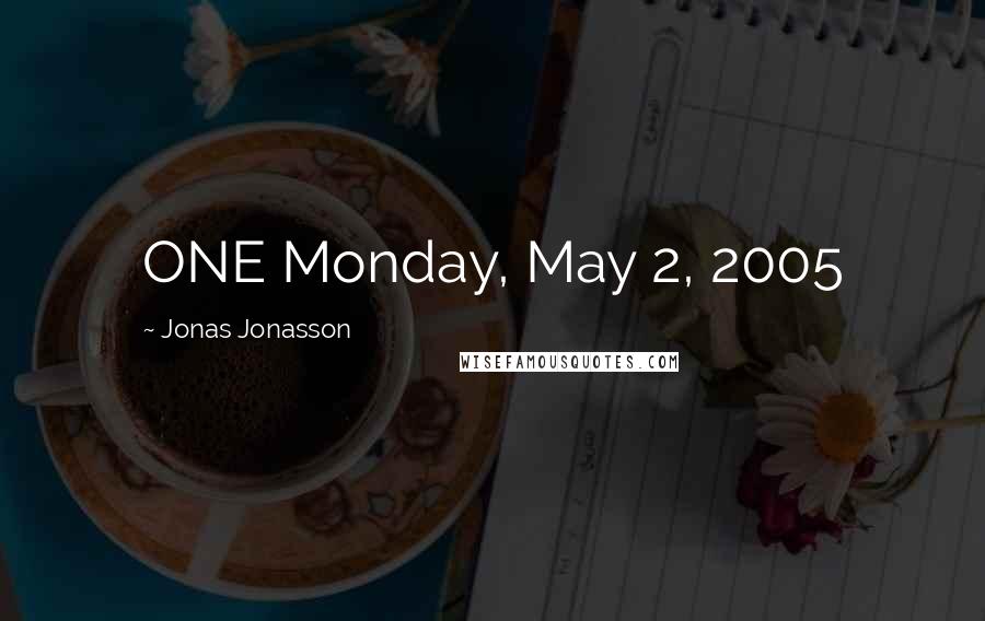 Jonas Jonasson Quotes: ONE Monday, May 2, 2005