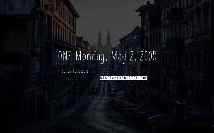 Jonas Jonasson Quotes: ONE Monday, May 2, 2005