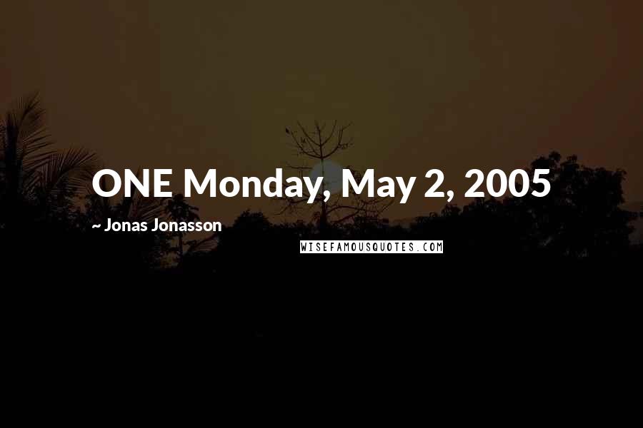 Jonas Jonasson Quotes: ONE Monday, May 2, 2005