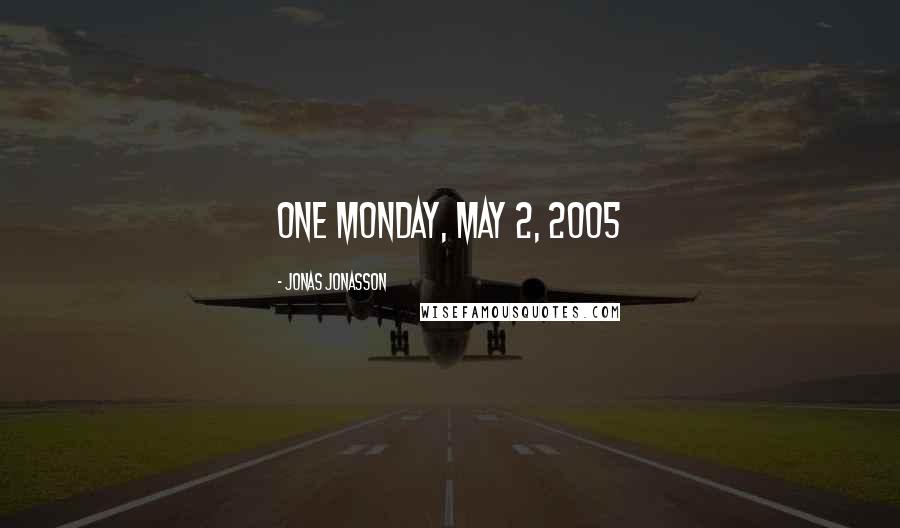 Jonas Jonasson Quotes: ONE Monday, May 2, 2005