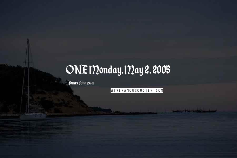 Jonas Jonasson Quotes: ONE Monday, May 2, 2005