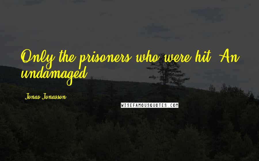 Jonas Jonasson Quotes: Only the prisoners who were hit. An undamaged