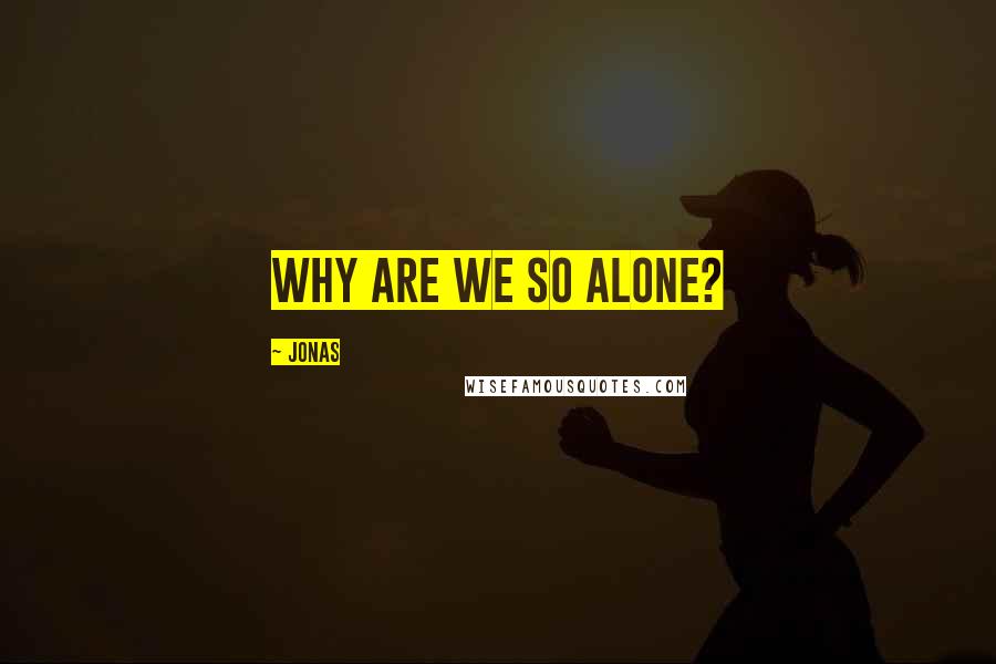 Jonas Quotes: why are we so alone?