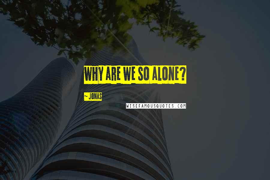 Jonas Quotes: why are we so alone?