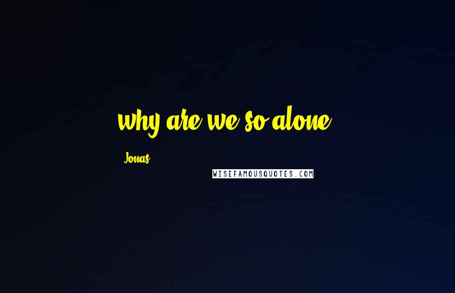 Jonas Quotes: why are we so alone?