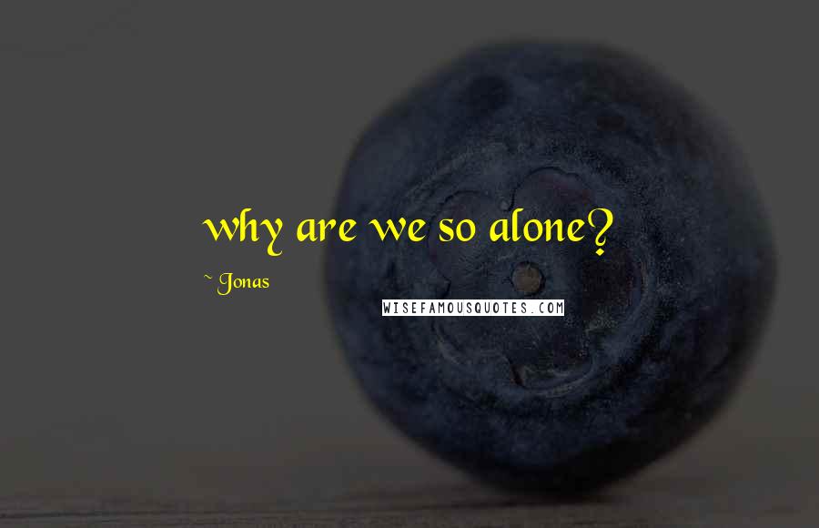 Jonas Quotes: why are we so alone?