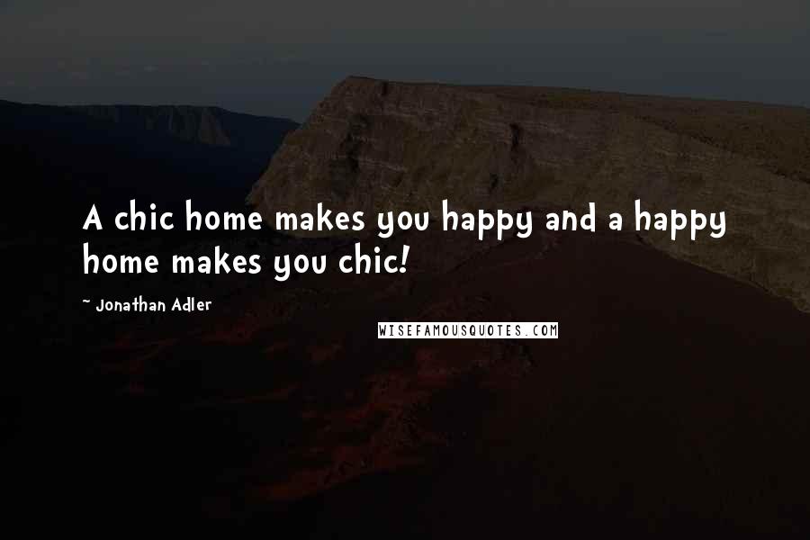 Jonathan Adler Quotes: A chic home makes you happy and a happy home makes you chic!