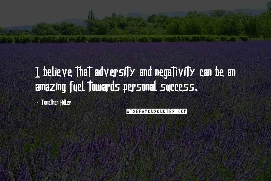 Jonathan Adler Quotes: I believe that adversity and negativity can be an amazing fuel towards personal success.