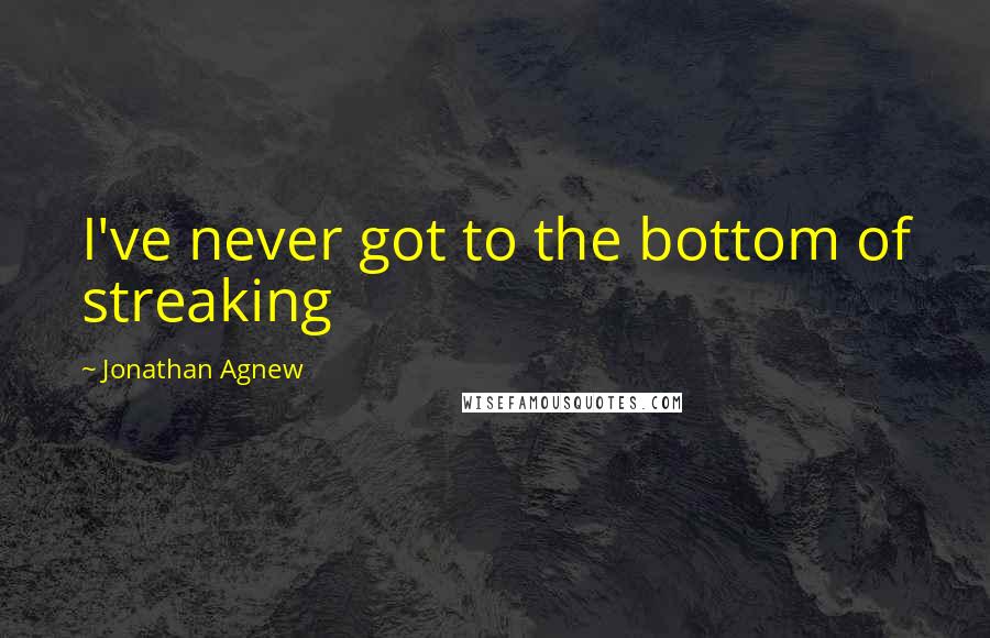 Jonathan Agnew Quotes: I've never got to the bottom of streaking