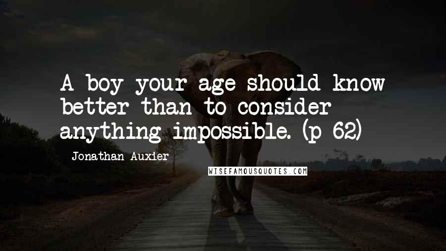 Jonathan Auxier Quotes: A boy your age should know better than to consider anything impossible. (p 62)