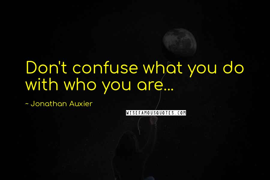 Jonathan Auxier Quotes: Don't confuse what you do with who you are...