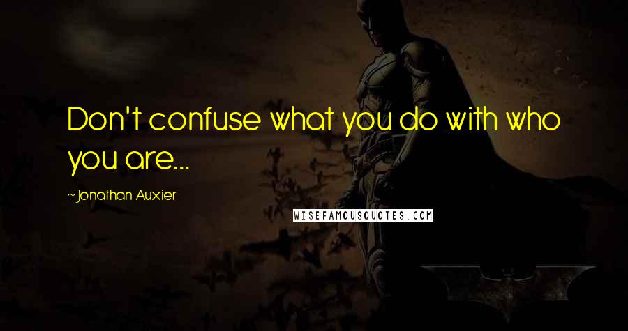 Jonathan Auxier Quotes: Don't confuse what you do with who you are...