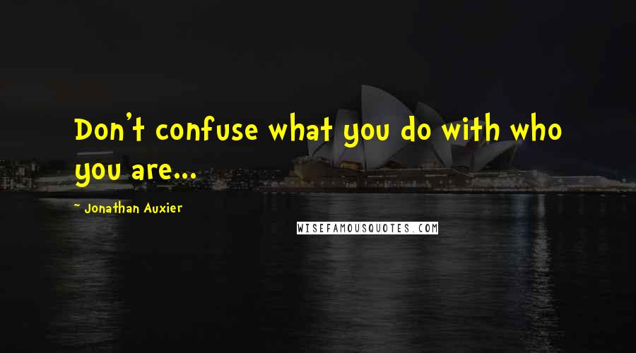 Jonathan Auxier Quotes: Don't confuse what you do with who you are...