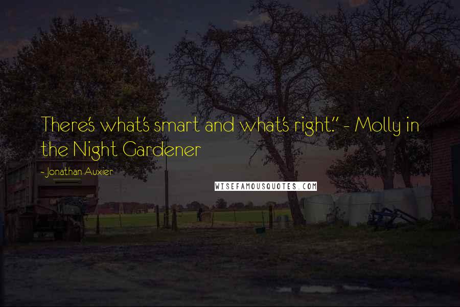 Jonathan Auxier Quotes: There's what's smart and what's right." - Molly in the Night Gardener