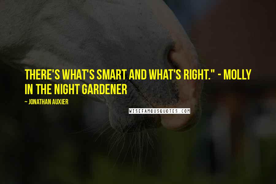 Jonathan Auxier Quotes: There's what's smart and what's right." - Molly in the Night Gardener