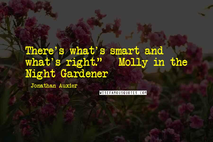 Jonathan Auxier Quotes: There's what's smart and what's right." - Molly in the Night Gardener