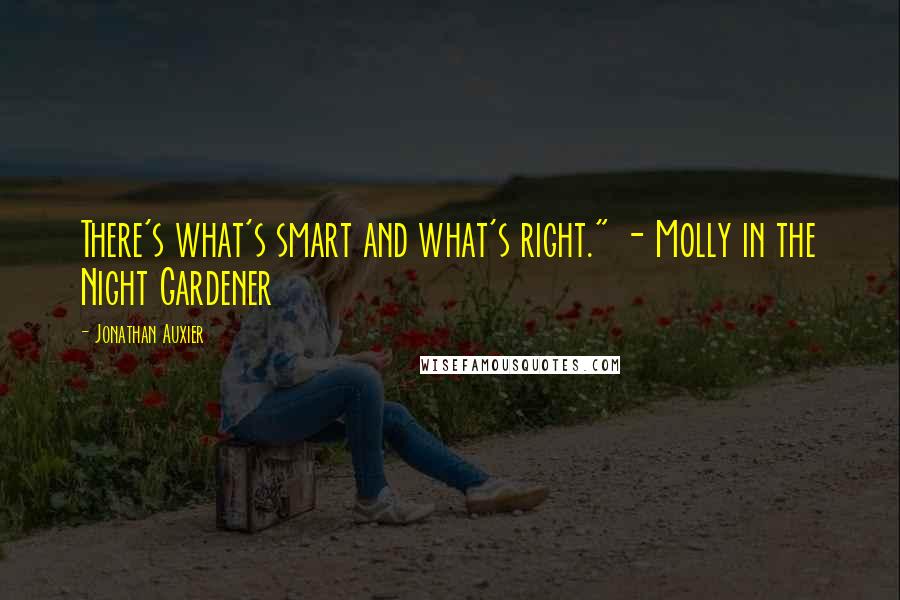 Jonathan Auxier Quotes: There's what's smart and what's right." - Molly in the Night Gardener