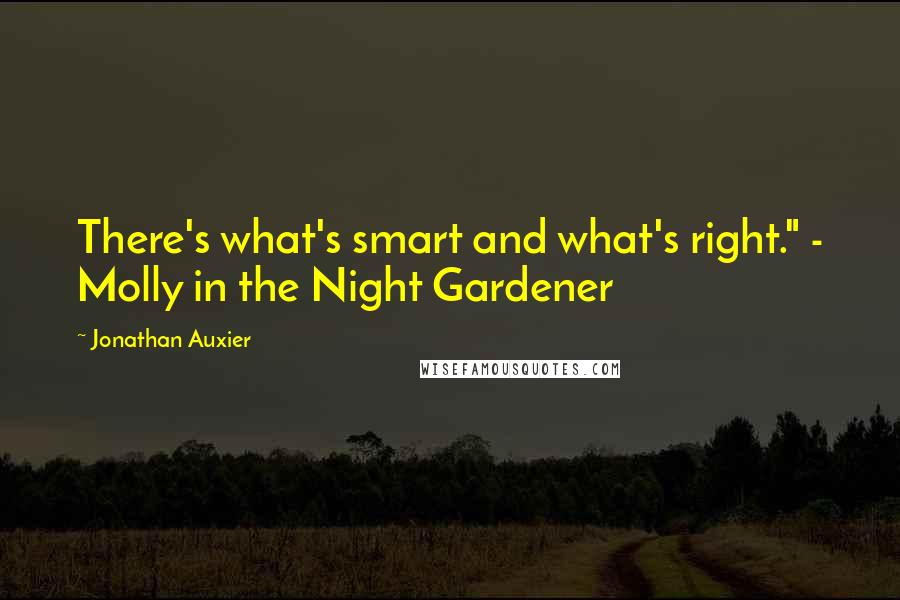 Jonathan Auxier Quotes: There's what's smart and what's right." - Molly in the Night Gardener