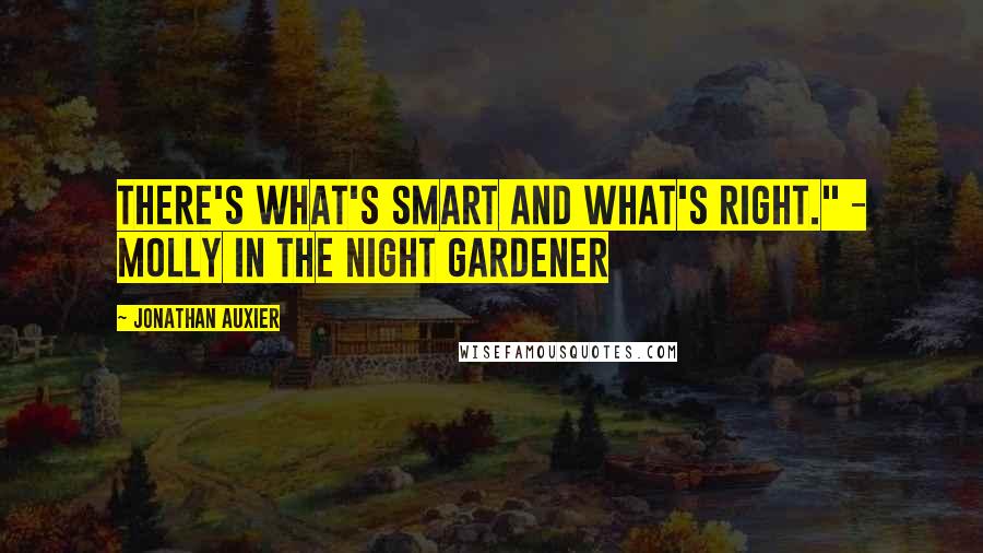 Jonathan Auxier Quotes: There's what's smart and what's right." - Molly in the Night Gardener