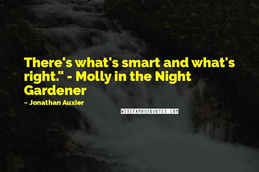 Jonathan Auxier Quotes: There's what's smart and what's right." - Molly in the Night Gardener