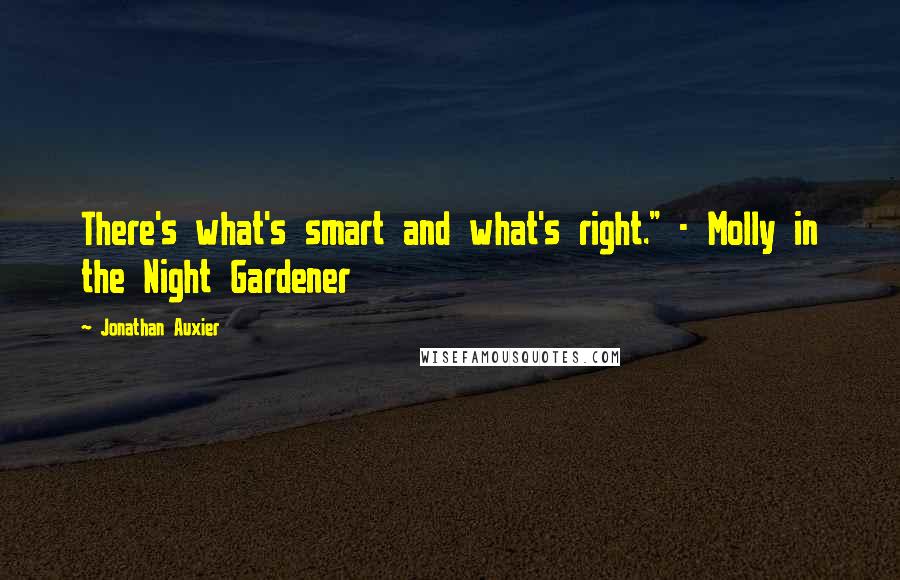 Jonathan Auxier Quotes: There's what's smart and what's right." - Molly in the Night Gardener