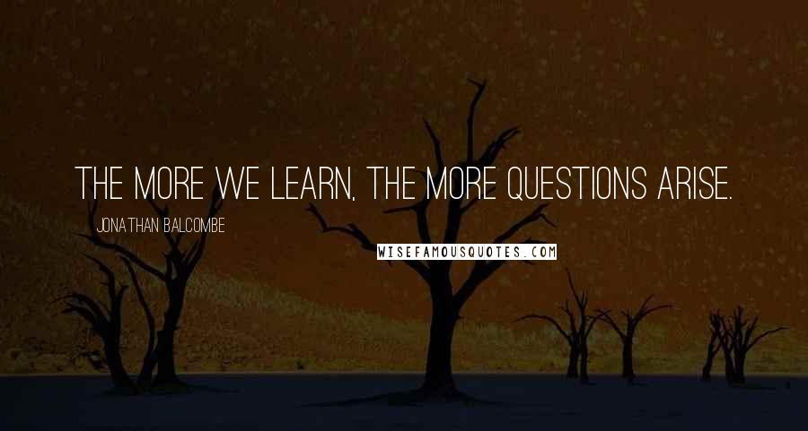 Jonathan Balcombe Quotes: The more we learn, the more questions arise.