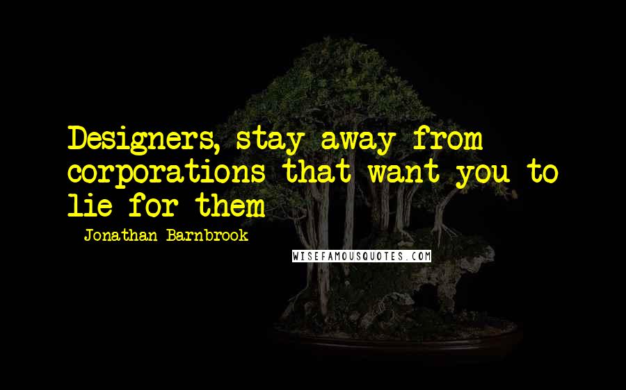 Jonathan Barnbrook Quotes: Designers, stay away from corporations that want you to lie for them