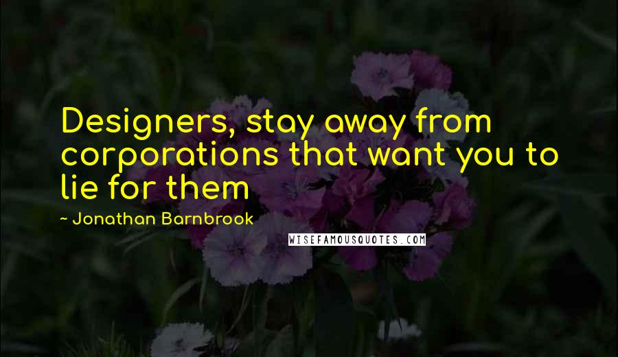 Jonathan Barnbrook Quotes: Designers, stay away from corporations that want you to lie for them