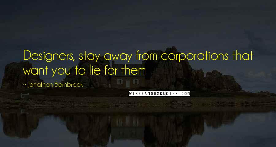 Jonathan Barnbrook Quotes: Designers, stay away from corporations that want you to lie for them