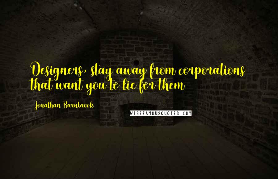 Jonathan Barnbrook Quotes: Designers, stay away from corporations that want you to lie for them