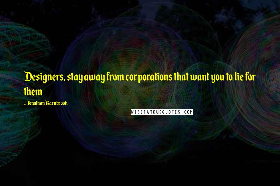 Jonathan Barnbrook Quotes: Designers, stay away from corporations that want you to lie for them