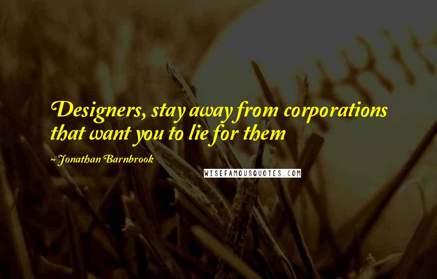 Jonathan Barnbrook Quotes: Designers, stay away from corporations that want you to lie for them