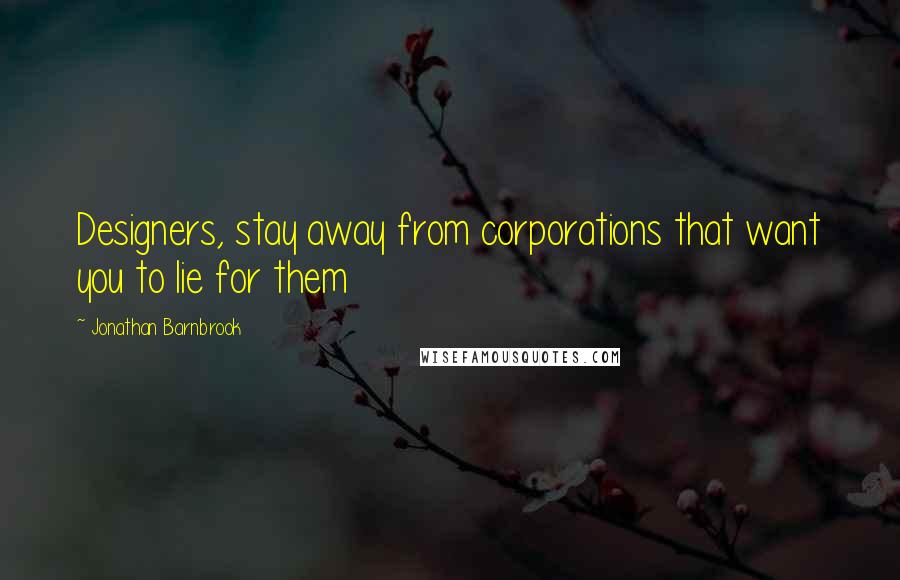 Jonathan Barnbrook Quotes: Designers, stay away from corporations that want you to lie for them