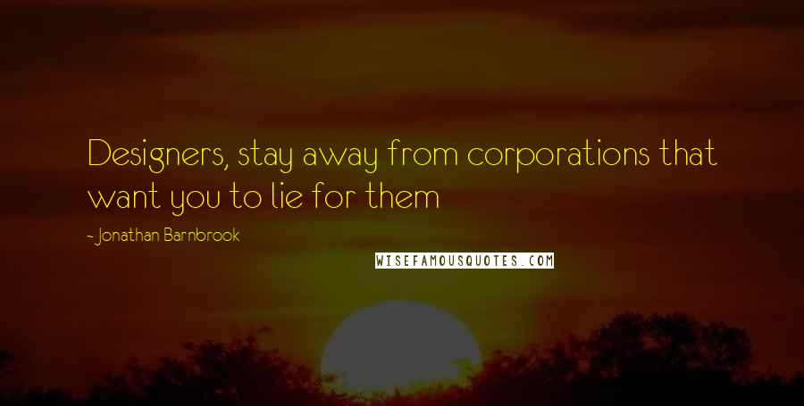 Jonathan Barnbrook Quotes: Designers, stay away from corporations that want you to lie for them