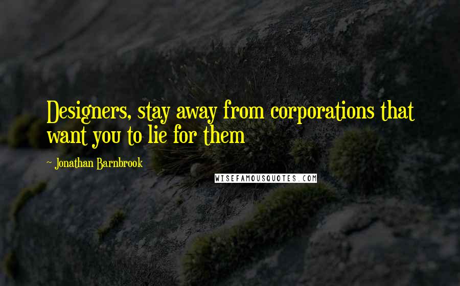 Jonathan Barnbrook Quotes: Designers, stay away from corporations that want you to lie for them