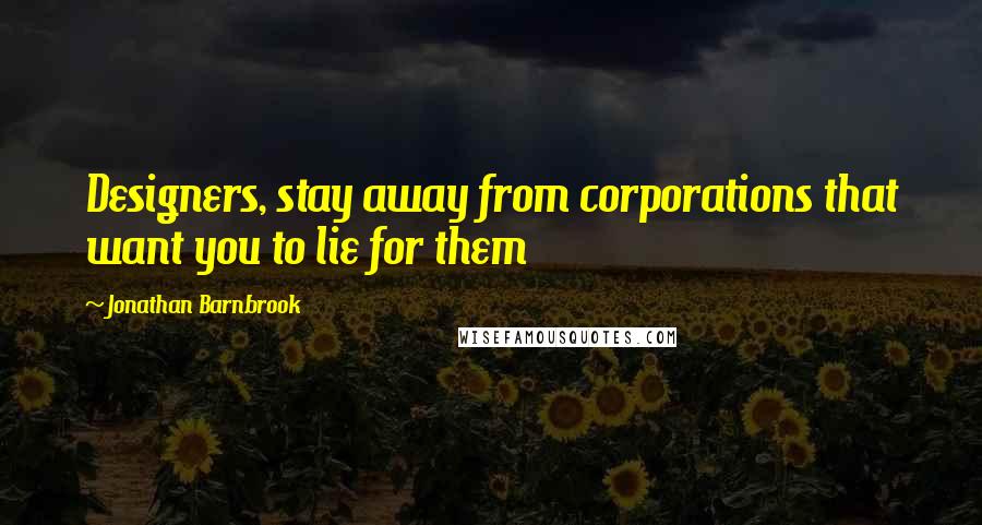 Jonathan Barnbrook Quotes: Designers, stay away from corporations that want you to lie for them
