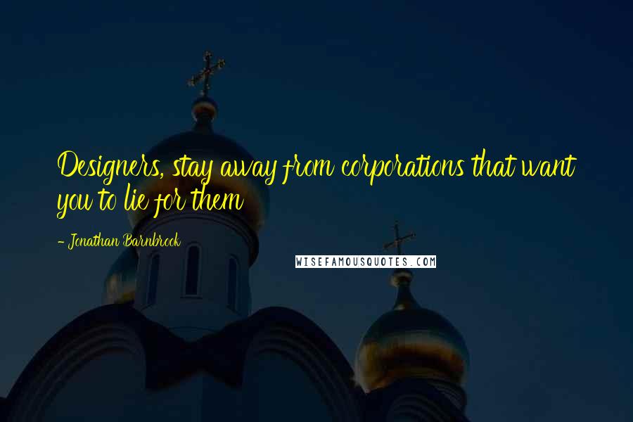 Jonathan Barnbrook Quotes: Designers, stay away from corporations that want you to lie for them