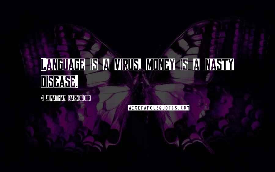 Jonathan Barnbrook Quotes: Language is a virus, money is a nasty disease.