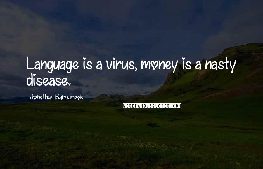 Jonathan Barnbrook Quotes: Language is a virus, money is a nasty disease.
