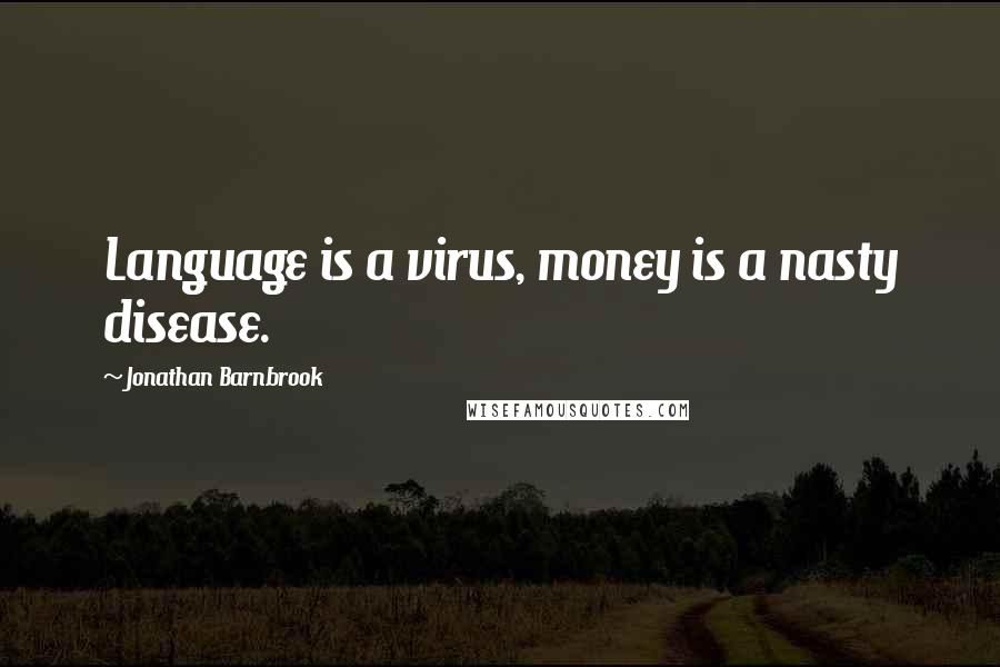 Jonathan Barnbrook Quotes: Language is a virus, money is a nasty disease.